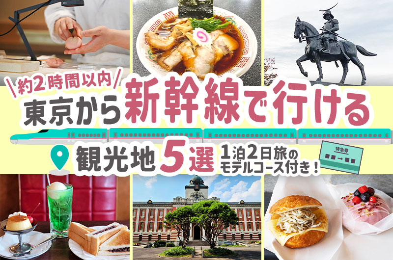 【2時間以内】東京から新幹線で行ける観光地5選。1泊2日旅のモデルコース付き！メインビジュアル。