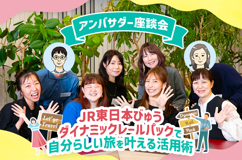 【アンバサダー座談会】「こだわり」と「お得」を両立！自分らしい旅を叶える「ダイナミックレールパック」活用術